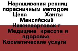  Наращивания ресниц поресничным методом › Цена ­ 500 - Ханты-Мансийский, Нижневартовск г. Медицина, красота и здоровье » Косметические услуги   . Ханты-Мансийский,Нижневартовск г.